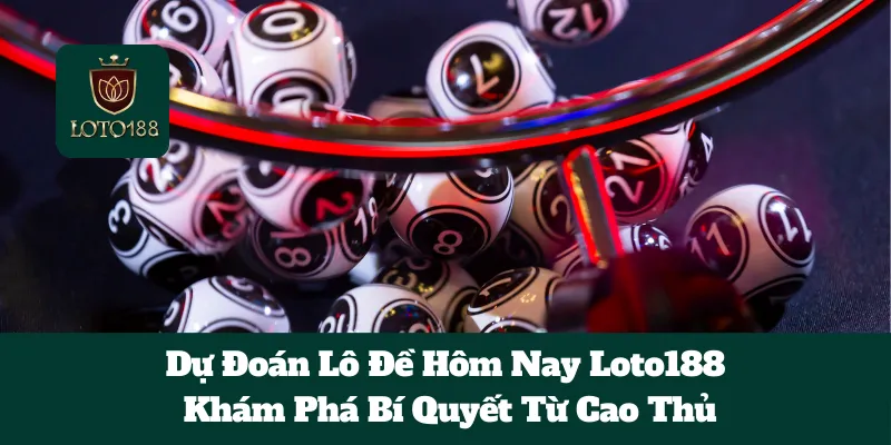 Dự Đoán Lô Đề Hôm Nay Loto188: Khám Phá Bí Quyết Từ Cao Thủ 1 Dự Đoán Lô Đề Hôm Nay Loto188: Khám Phá Bí Quyết Từ Cao Thủ